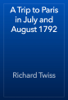 A Trip to Paris in July and August 1792 - Richard Twiss