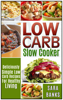 Low Carb Slow Cooker - Deliciously Simple Low Carb Recipes For Healthy Living - Sara Banks