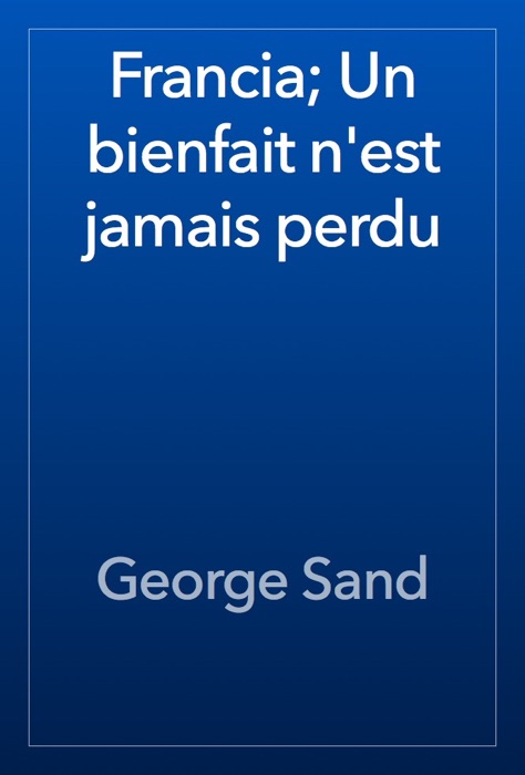 Francia; Un bienfait n'est jamais perdu