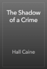 The Shadow of a Crime - Hall Caine