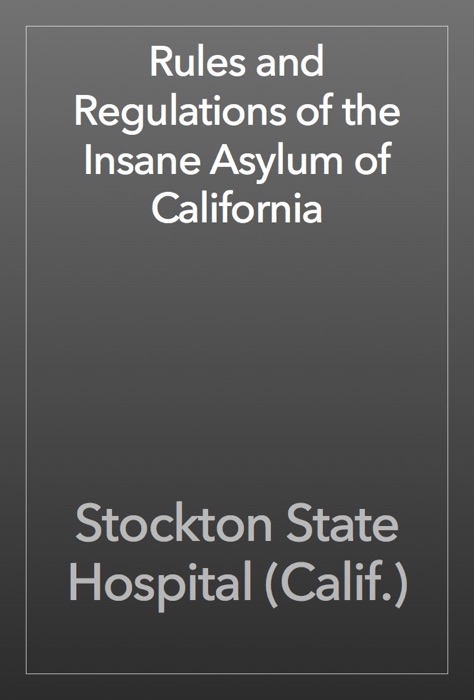 Rules and Regulations of the Insane Asylum of California