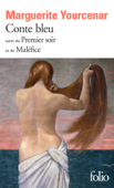 Conte bleu / Le Premier soir / Maléfice - Marguerite Yourcenar
