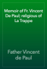 Memoir of Fr. Vincent De Paul; religious of La Trappe - Father Vincent de Paul