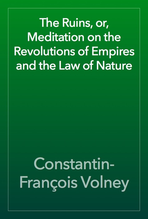 The Ruins, or, Meditation on the Revolutions of Empires and the Law of Nature