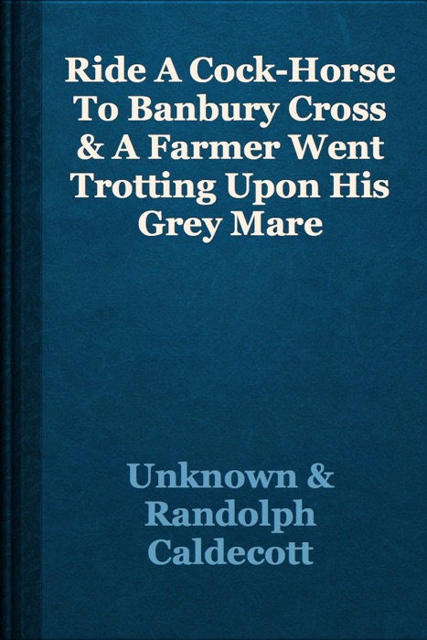 Ride A Cock-Horse To Banbury Cross & A Farmer Went Trotting Upon His Grey Mare