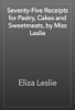 Seventy-Five Receipts for Pastry, Cakes and Sweetmeats, by Miss Leslie - Eliza Leslie