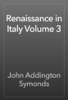 Renaissance in Italy Volume 3 - John Addington Symonds