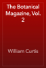 The Botanical Magazine, Vol. 2 - William Curtis