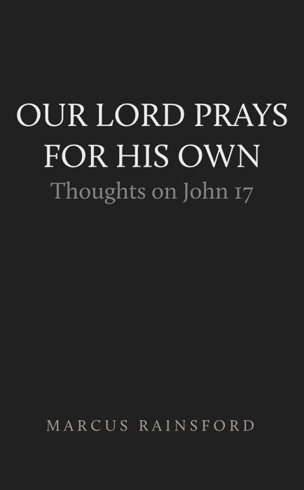 Our Lord Prays for His Own: Thoughts on John 17