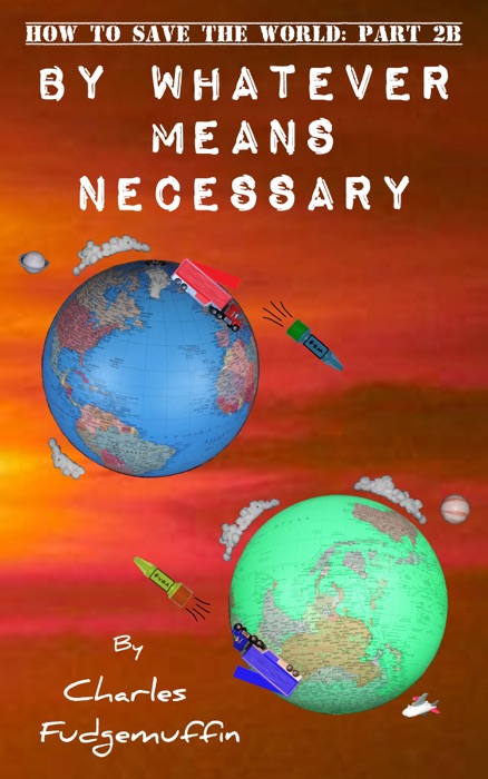 How To Save The World: Part 2B - By Whatever Means Necessary