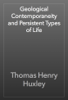 Geological Contemporaneity and Persistent Types of Life - Thomas Henry Huxley