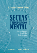 Sectas y manipulación mental. Un enfoque desde la Psicología - ÁLVARO FARÍAS DÍAZ