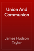 Union And Communion - James Hudson Taylor