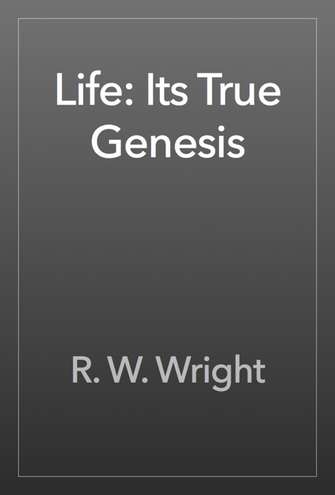 Life: Its True Genesis