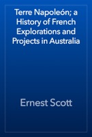 Terre Napoleón; a History of French Explorations and Projects in Australia