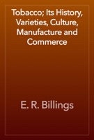 Tobacco; Its History, Varieties, Culture, Manufacture and Commerce