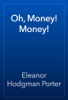 Oh, Money! Money! - Eleanor Hodgman Porter