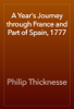 A Year's Journey through France and Part of Spain, 1777 - Philip Thicknesse