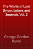 The Works of Lord Byron: Letters and Journals. Vol. 2 - George Gordon Byron