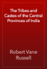 The Tribes and Castes of the Central Provinces of India - Robert Vane Russell