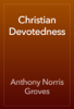 Christian Devotedness - Anthony Norris Groves