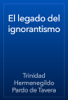 El legado del ignorantismo - Trinidad Hermenegildo Pardo de Tavera