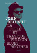 John Belushi, la folle et tragique vie d'un Blues Brother - Bob Woodward