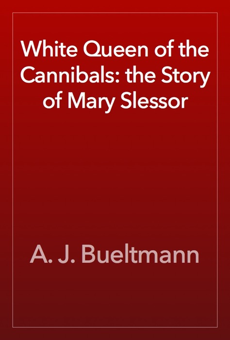 White Queen of the Cannibals: the Story of Mary Slessor