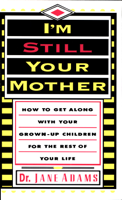 Jane Adams PhD - I'm Still Your Mother: How to Get Along With Your Grown-Up Children for the Rest of Your Life artwork