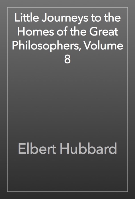 Little Journeys to the Homes of the Great Philosophers, Volume 8