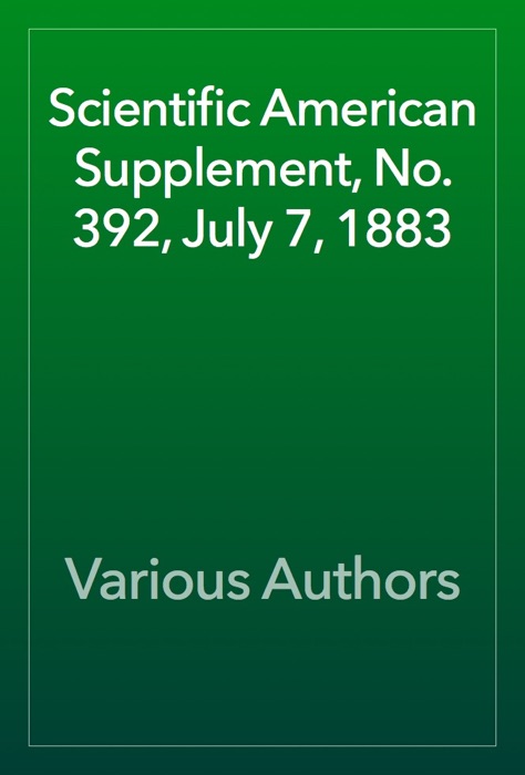 Scientific American Supplement, No. 392, July 7, 1883