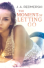 The Moment of Letting Go - J. A. Redmerski