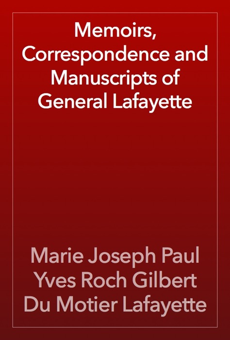 Memoirs, Correspondence and Manuscripts of General Lafayette