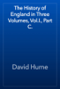 The History of England in Three Volumes, Vol.I., Part C. - David Hume
