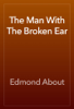 The Man With The Broken Ear - Edmond About