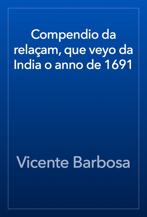 Compendio da relaçam, que veyo da India o anno de 1691