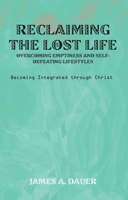 Reclaiming the Lost Life: Overcoming Emptiness and Self-Defeating Lifestyles