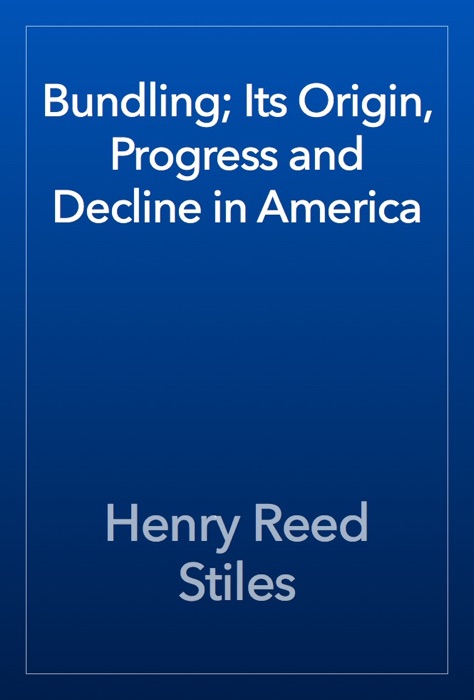 Bundling; Its Origin, Progress and Decline in America