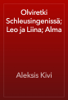 Olviretki Schleusingenissä; Leo ja Liina; Alma - Aleksis Kivi