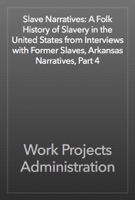 Slave Narratives: A Folk History of Slavery in the United States from Interviews with Former Slaves, Arkansas Narratives, Part 4
