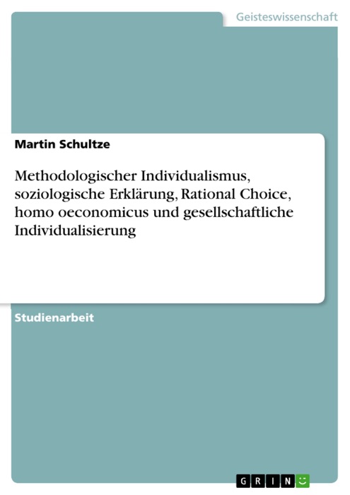 Methodologischer Individualismus, soziologische Erklärung, Rational Choice, homo oeconomicus und gesellschaftliche Individualisierung