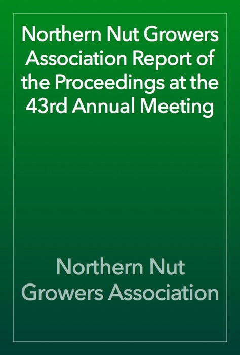 Northern Nut Growers Association Report of the Proceedings at the 43rd Annual Meeting