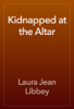 Kidnapped at the Altar - Laura Jean Libbey