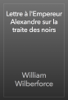 Lettre à l'Empereur Alexandre sur la traite des noirs - William Wilberforce