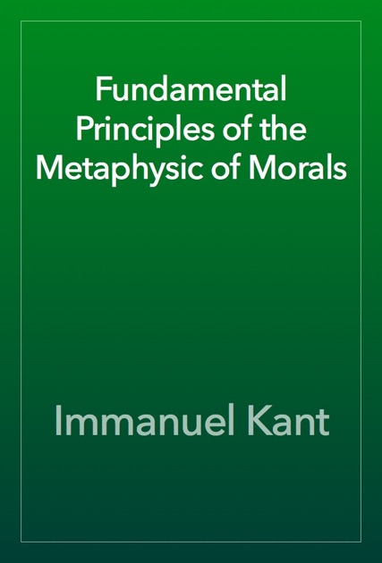 Kants Fundamental Principles of the Metaphysics of