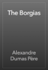 The Borgias - Alejandro Dumas