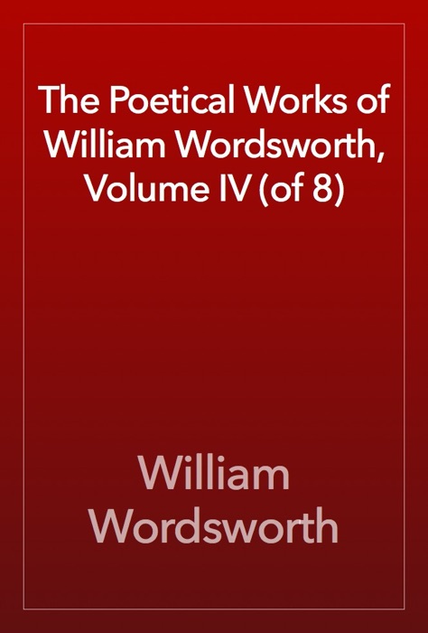 The Poetical Works of William Wordsworth, Volume IV (of 8)