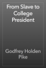 From Slave to College President - Godfrey Holden Pike