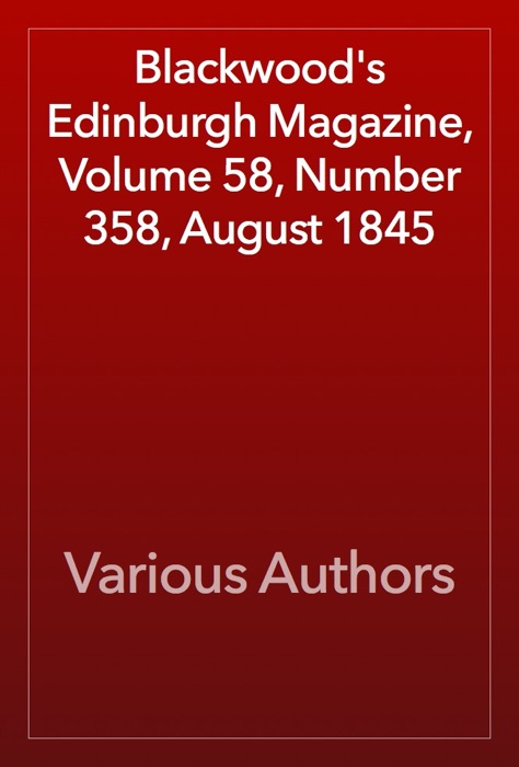 Blackwood's Edinburgh Magazine, Volume 58, Number 358, August 1845