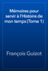 Mémoires pour servir à l'Histoire de mon temps (Tome 1) - François Guizot